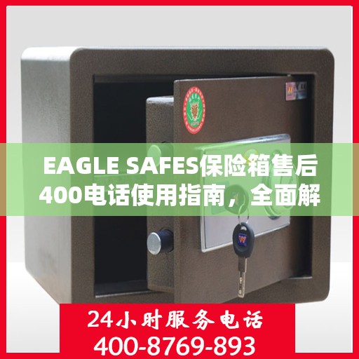EAGLE SAFES保险箱售后400电话使用指南，全面解析与攻略