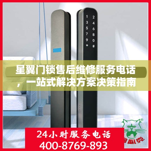星翼门锁售后维修服务电话，一站式解决方案决策指南