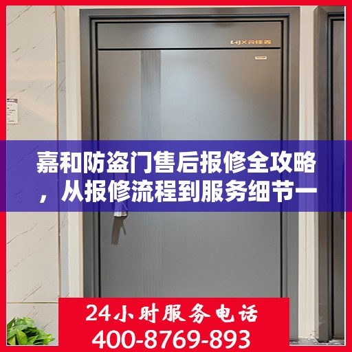 嘉和防盗门售后报修全攻略，从报修流程到服务细节一网打尽