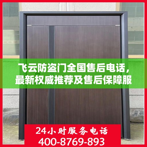 飞云防盗门全国售后电话，最新权威推荐及售后保障服务介绍