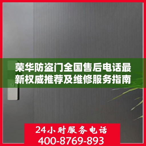 荣华防盗门全国售后电话最新权威推荐及维修服务指南