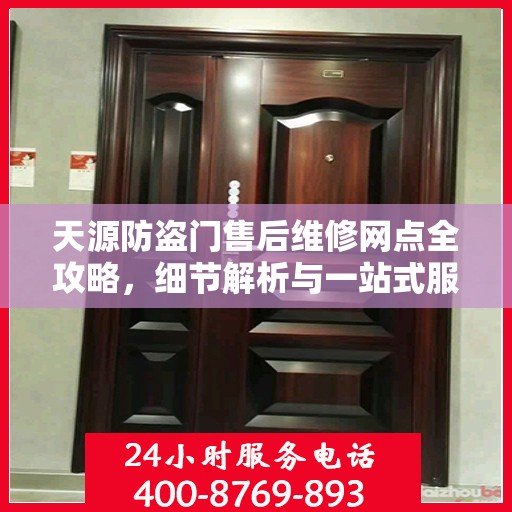 天源防盗门售后维修网点全攻略，细节解析与一站式服务体验