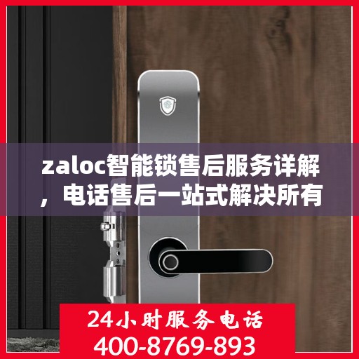 zaloc智能锁售后服务详解，电话售后一站式解决所有问题