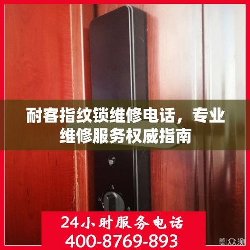 耐客指纹锁维修电话，专业维修服务权威指南