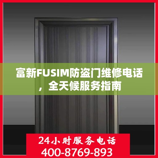富新FUSIM防盗门维修电话，全天候服务指南