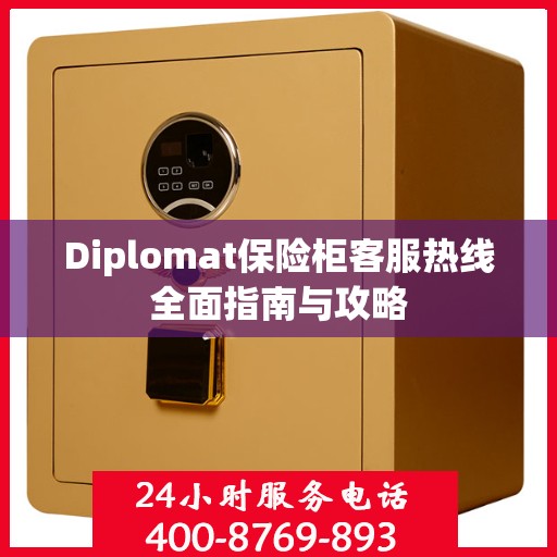 Diplomat保险柜客服热线全面指南与攻略