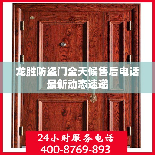 龙胜防盗门全天候售后电话最新动态速递