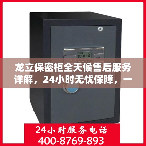 龙立保密柜全天候售后服务详解，24小时无忧保障，一站式服务体验一文读懂