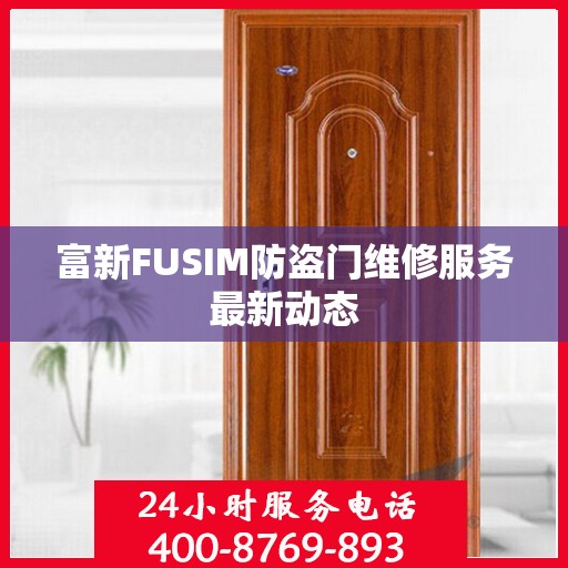 富新FUSIM防盗门维修服务最新动态