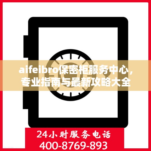 aifeibro保密柜服务中心，专业指南与最新攻略大全