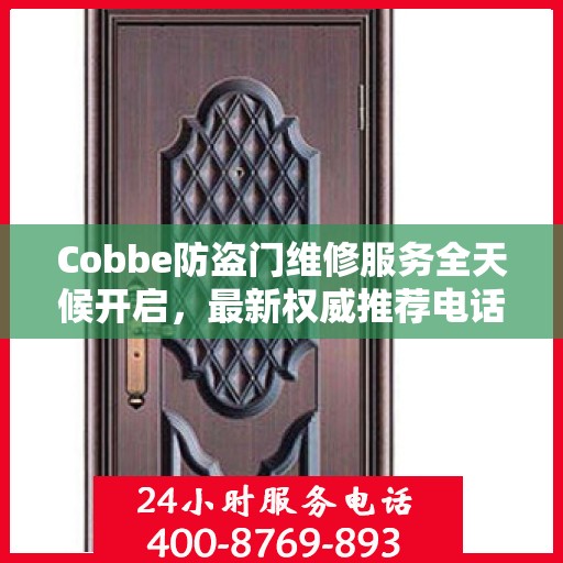 Cobbe防盗门维修服务全天候开启，最新权威推荐电话一网打尽