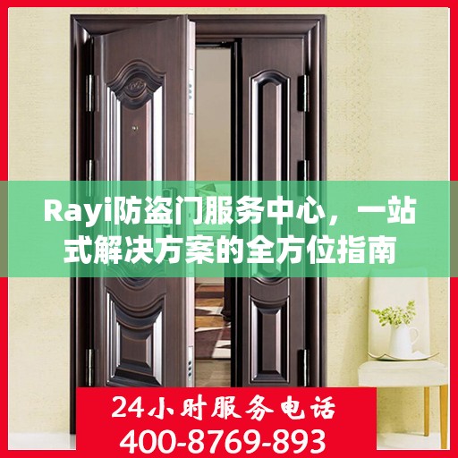 Rayi防盗门服务中心，一站式解决方案的全方位指南