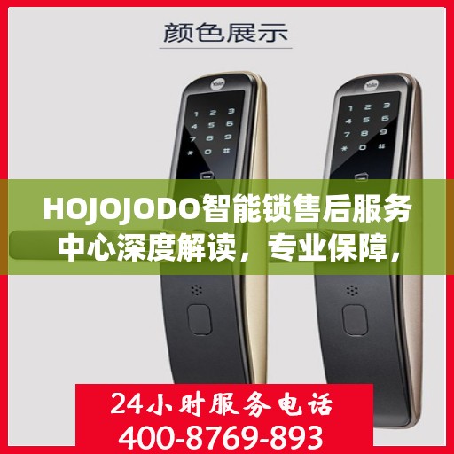 HOJOJODO智能锁售后服务中心深度解读，专业保障，贴心服务