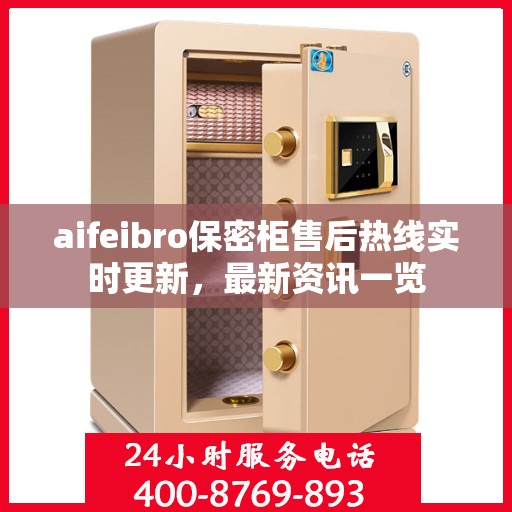 aifeibro保密柜售后热线实时更新，最新资讯一览