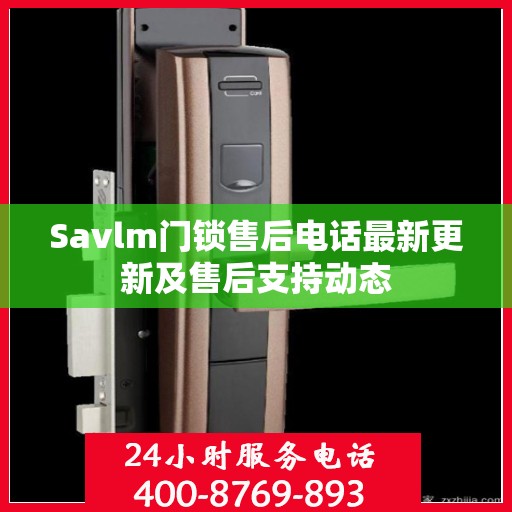 Savlm门锁售后电话最新更新及售后支持动态