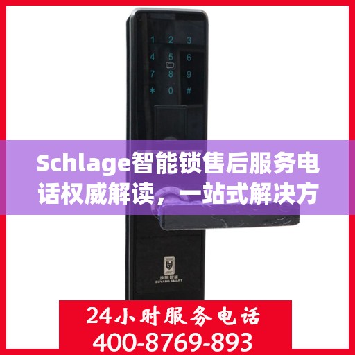 Schlage智能锁售后服务电话权威解读，一站式解决方案为您的安全保驾护航