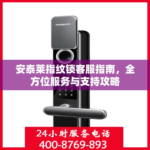 安泰莱指纹锁客服指南，全方位服务与支持攻略