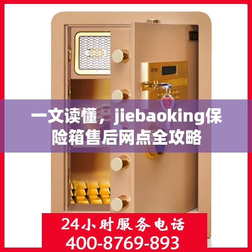 一文读懂，jiebaoking保险箱售后网点全攻略