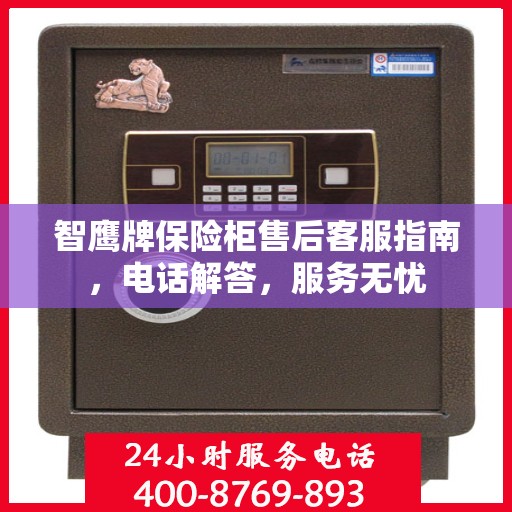 智鹰牌保险柜售后客服指南，电话解答，服务无忧