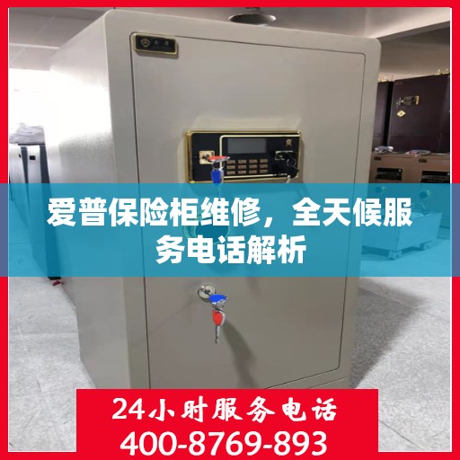 爱普保险柜维修，全天候服务电话解析