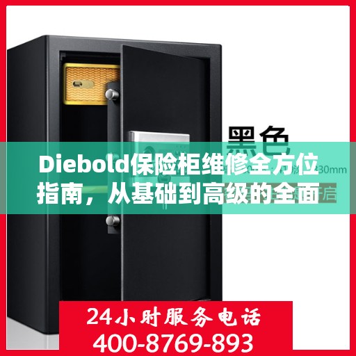 Diebold保险柜维修全方位指南，从基础到高级的全面解析