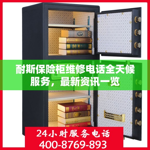 耐斯保险柜维修电话全天候服务，最新资讯一览