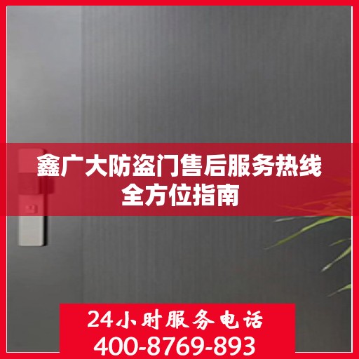 鑫广大防盗门售后服务热线全方位指南