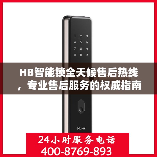 HB智能锁全天候售后热线，专业售后服务的权威指南