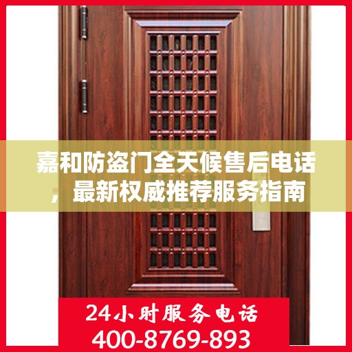 嘉和防盗门全天候售后电话，最新权威推荐服务指南
