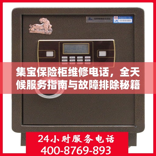 集宝保险柜维修电话，全天候服务指南与故障排除秘籍