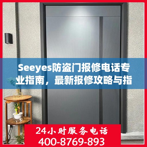 Seeyes防盗门报修电话专业指南，最新报修攻略与指南