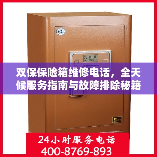 双保保险箱维修电话，全天候服务指南与故障排除秘籍
