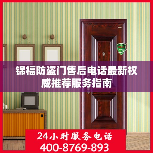 锦福防盗门售后电话最新权威推荐服务指南