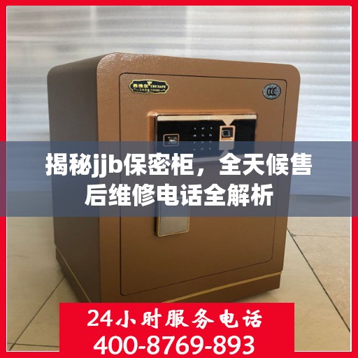 揭秘jjb保密柜，全天候售后维修电话全解析