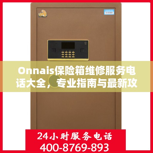 Onnais保险箱维修服务电话大全，专业指南与最新攻略