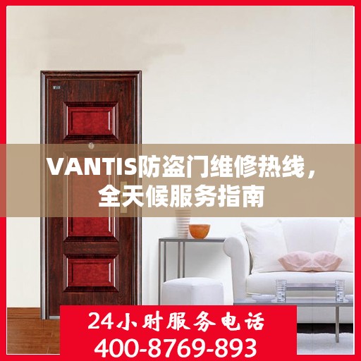 VANTIS防盗门维修热线，全天候服务指南