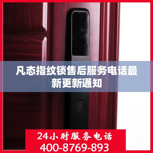 凡态指纹锁售后服务电话最新更新通知