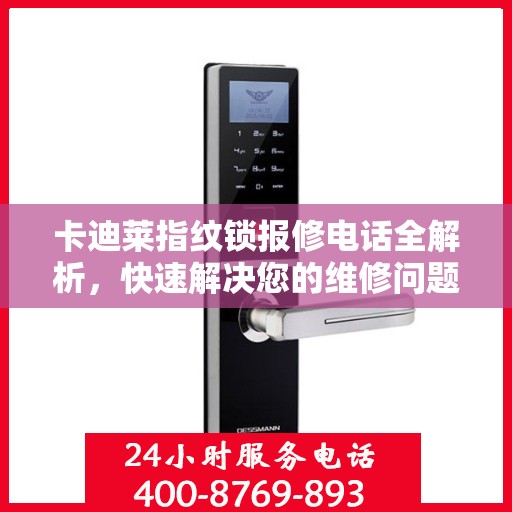 卡迪莱指纹锁报修电话全解析，快速解决您的维修问题