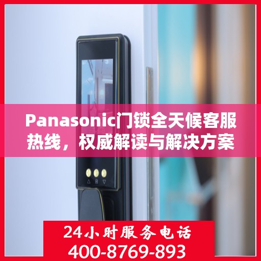 Panasonic门锁全天候客服热线，权威解读与解决方案