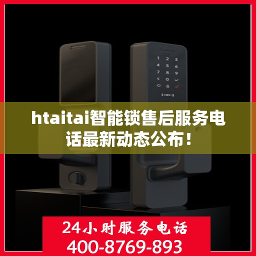 htaitai智能锁售后服务电话最新动态公布！