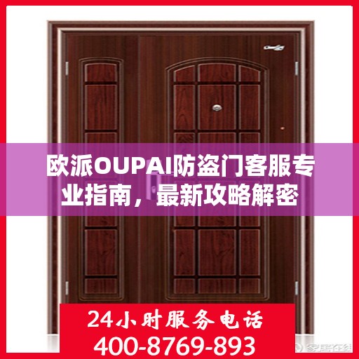 欧派OUPAI防盗门客服专业指南，最新攻略解密