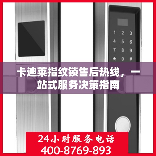 卡迪莱指纹锁售后热线，一站式服务决策指南