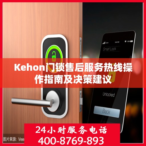 Kehon门锁售后服务热线操作指南及决策建议