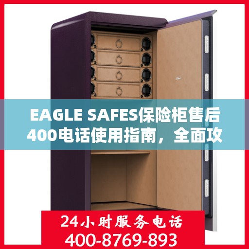 EAGLE SAFES保险柜售后400电话使用指南，全面攻略与细节解析