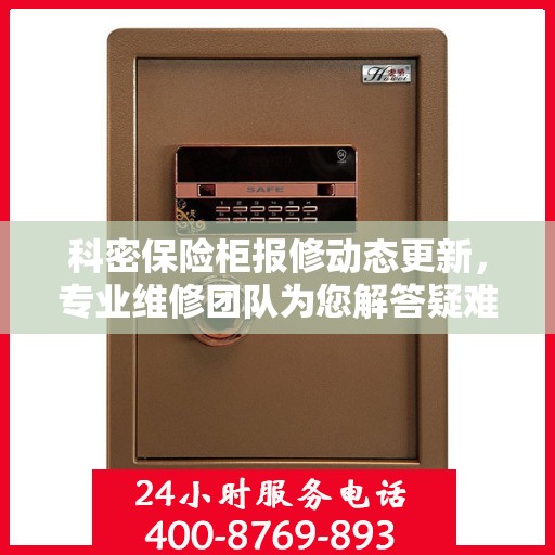 科密保险柜报修动态更新，专业维修团队为您解答疑难困惑