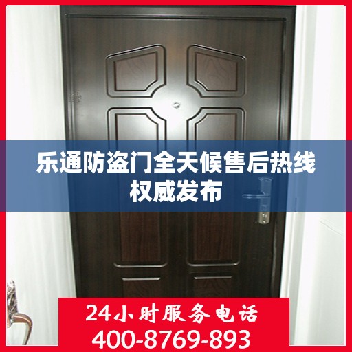 乐通防盗门全天候售后热线权威发布
