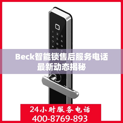 Beck智能锁售后服务电话最新动态揭秘