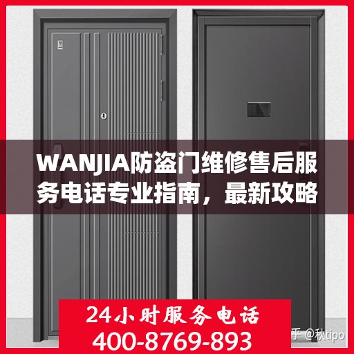 WANJIA防盗门维修售后服务电话专业指南，最新攻略与解决方案