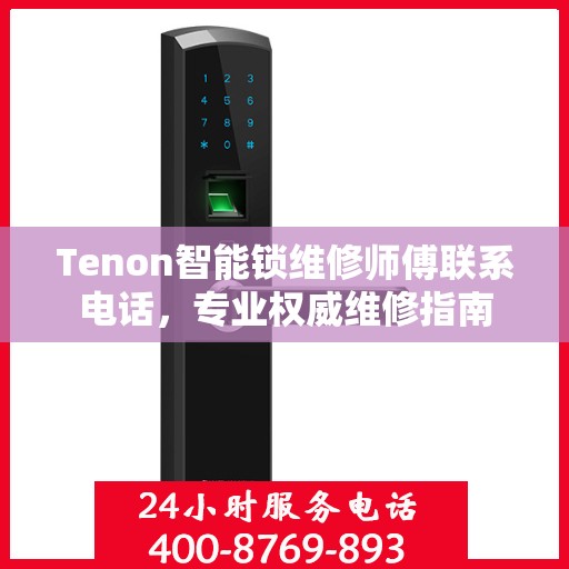 Tenon智能锁维修师傅联系电话，专业权威维修指南