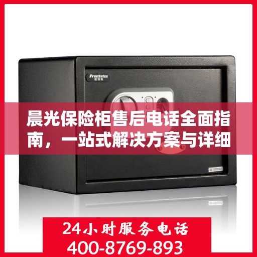 晨光保险柜售后电话全面指南，一站式解决方案与详细攻略
